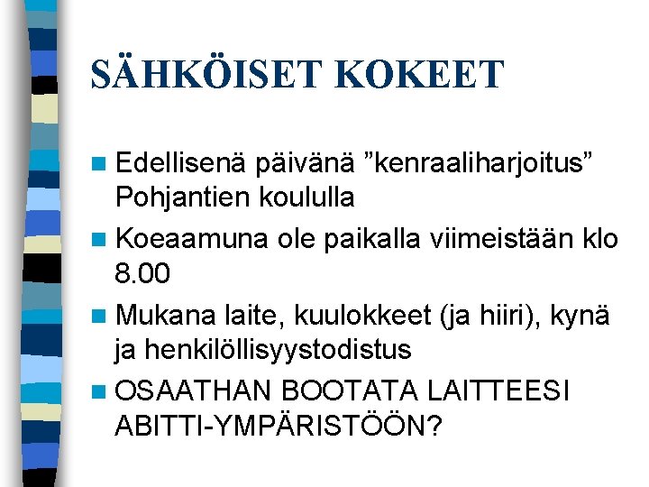 SÄHKÖISET KOKEET n Edellisenä päivänä ”kenraaliharjoitus” Pohjantien koululla n Koeaamuna ole paikalla viimeistään klo