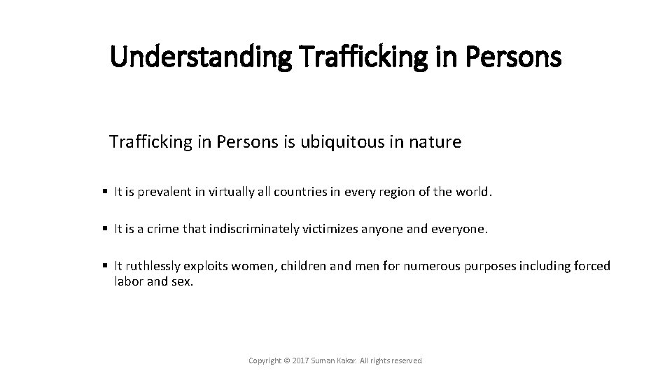 Understanding Trafficking in Persons is ubiquitous in nature § It is prevalent in virtually