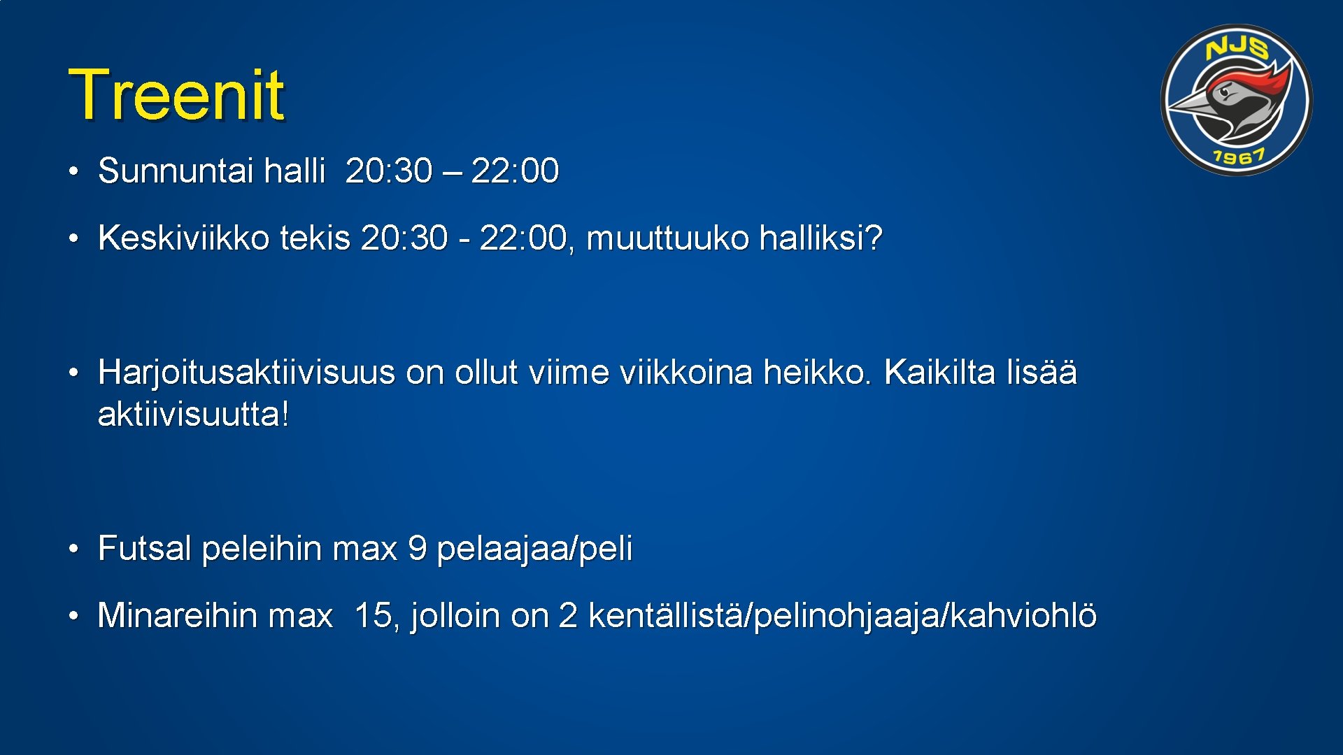 Treenit • Sunnuntai halli 20: 30 – 22: 00 • Keskiviikko tekis 20: 30 Treenit • Sunnuntai halli 20: 30 – 22: 00 • Keskiviikko tekis 20: 30