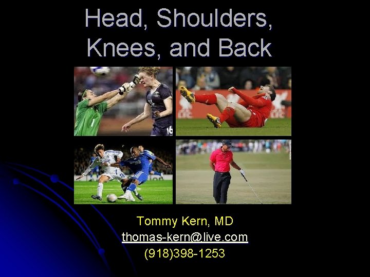 Head, Shoulders, Knees, and Back Tommy Kern, MD thomas-kern@live. com (918)398 -1253 