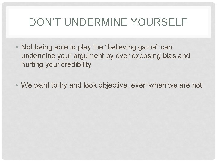 DON’T UNDERMINE YOURSELF • Not being able to play the “believing game” can undermine