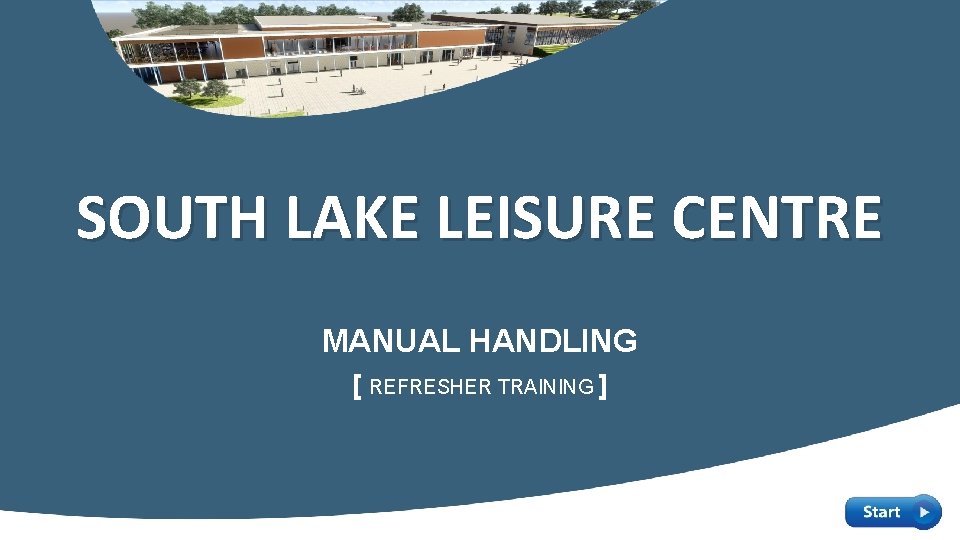 SOUTH LAKE LEISURE CENTRE MANUAL HANDLING [ REFRESHER TRAINING ] 