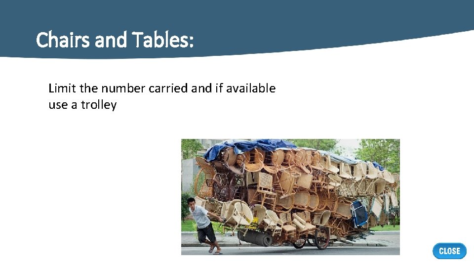 Chairs and Tables: Limit the number carried and if available use a trolley 