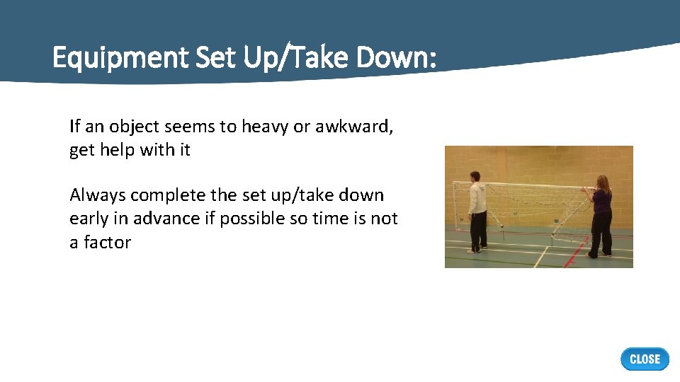 Equipment Set Up/Take Down: If an object seems to heavy or awkward, get help