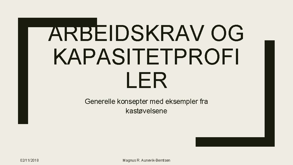 ARBEIDSKRAV OG KAPASITETPROFI LER Generelle konsepter med eksempler fra kastøvelsene 02/11/2018 Magnus R. Aunevik-Berntsen