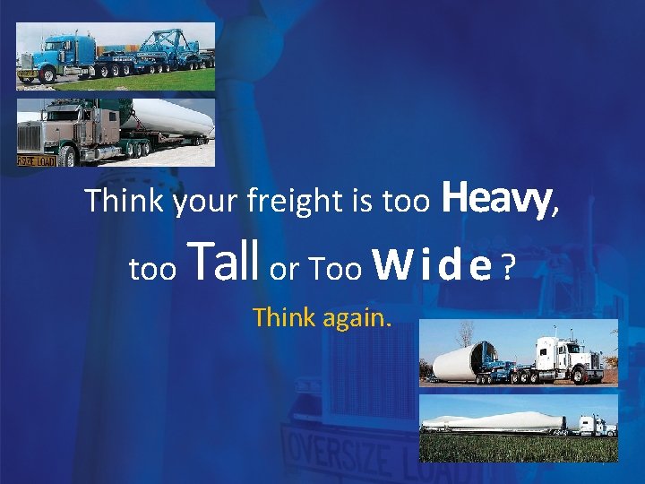 Think your freight is too Heavy, too Tall or Too W i d e