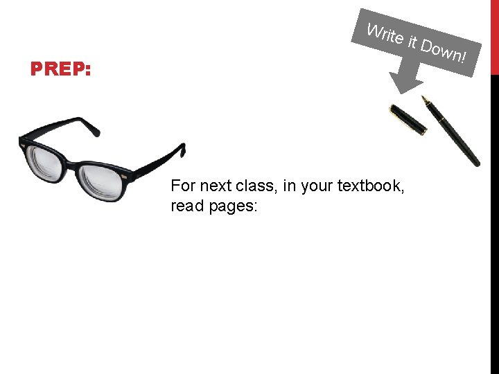 Writ e it D PREP: For next class, in your textbook, read pages: own