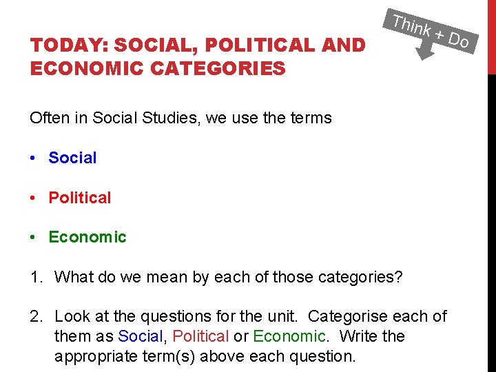 TODAY: SOCIAL, POLITICAL AND ECONOMIC CATEGORIES Thin k+D Often in Social Studies, we use