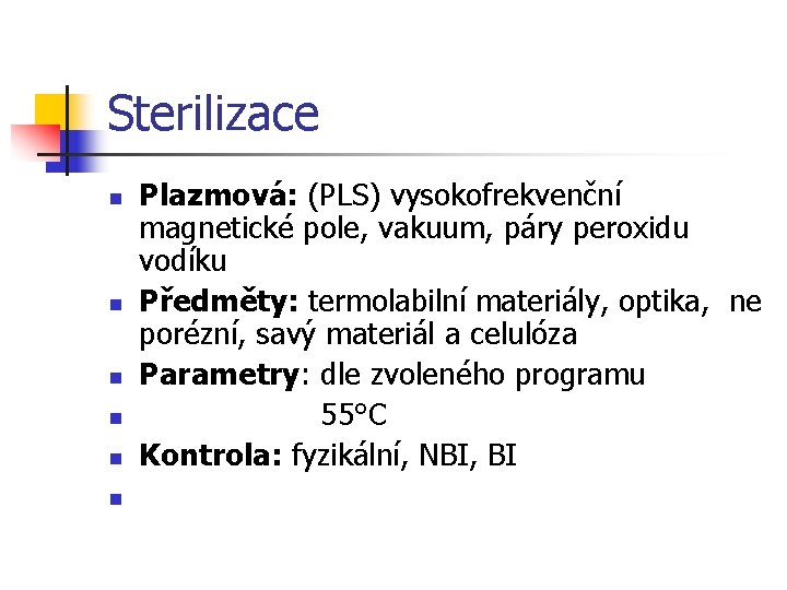 Sterilizace n n n Plazmová: (PLS) vysokofrekvenční magnetické pole, vakuum, páry peroxidu vodíku Předměty: