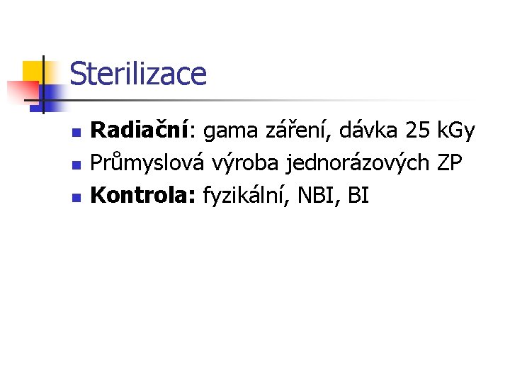 Sterilizace n n n Radiační: gama záření, dávka 25 k. Gy Průmyslová výroba jednorázových