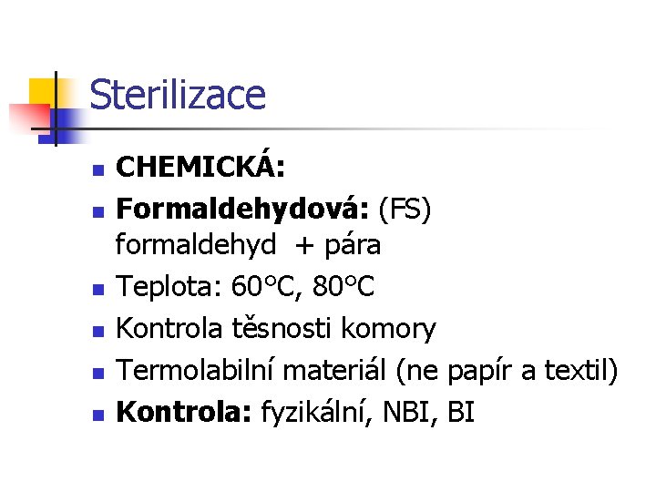 Sterilizace n n n CHEMICKÁ: Formaldehydová: (FS) formaldehyd + pára Teplota: 60°C, 80°C Kontrola