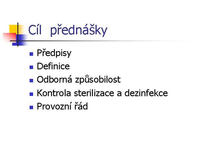 Cíl přednášky n n n Předpisy Definice Odborná způsobilost Kontrola sterilizace a dezinfekce Provozní