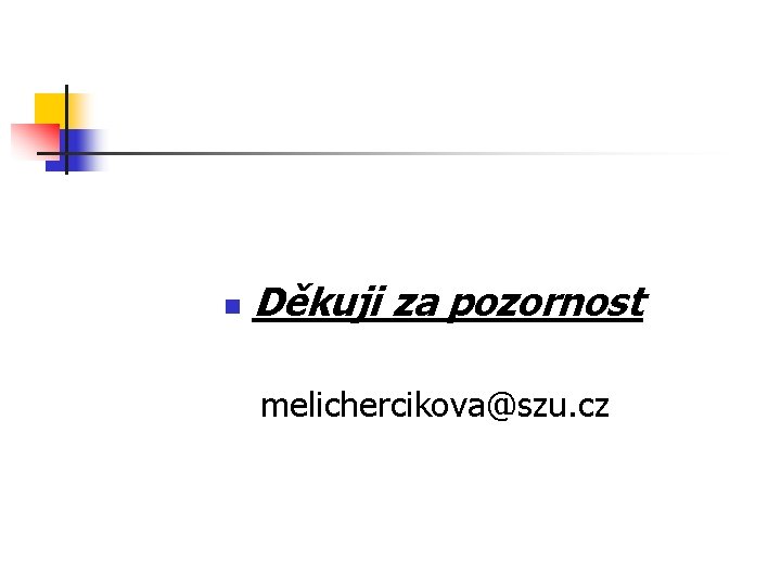 n Děkuji za pozornost melichercikova@szu. cz 