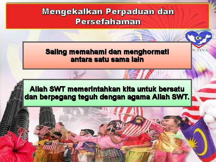 Mengekalkan Perpaduan dan Persefahaman Saling memahami dan menghormati antara satu sama lain Allah SWT