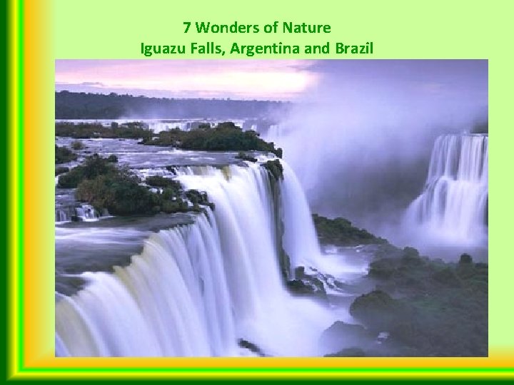 7 Wonders of Nature Iguazu Falls, Argentina and Brazil 