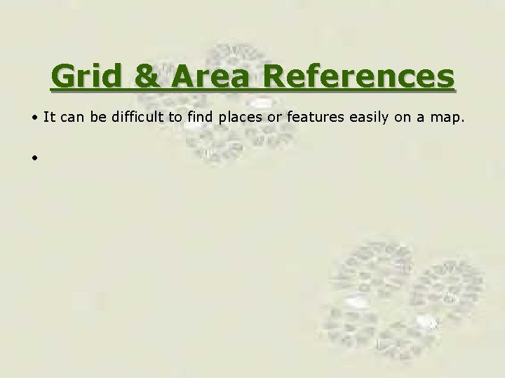 Grid & Area References • It can be difficult to find places or features