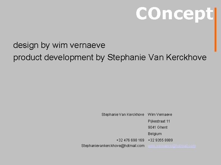 COncept design by wim vernaeve product development by Stephanie Van Kerckhove Wim Vernaeve Pijkestraat