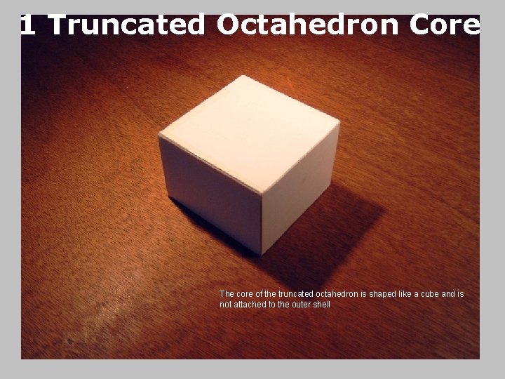 1 Truncated Octahedron Core The core of the truncated octahedron is shaped like a