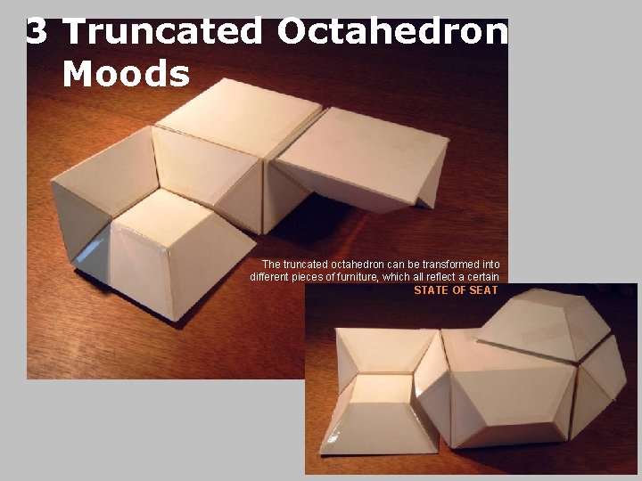 3 Truncated Octahedron Moods The truncated octahedron can be transformed into different pieces of