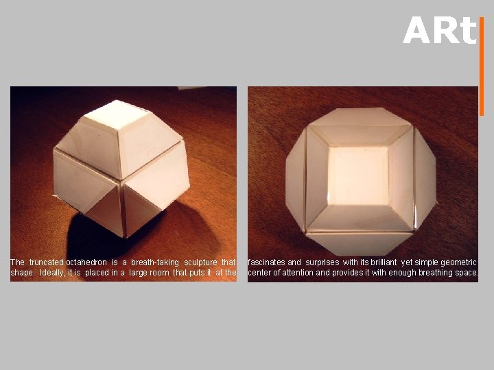 ARt The truncated octahedron is a breath-taking sculpture that shape. Ideally, it is placed