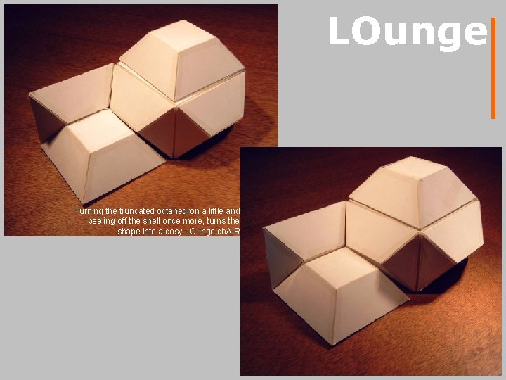LOunge Turning the truncated octahedron a little and peeling off the shell once more,