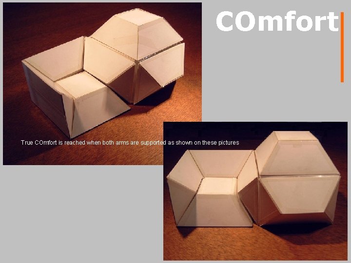 COmfort True COmfort is reached when both arms are supported as shown on these
