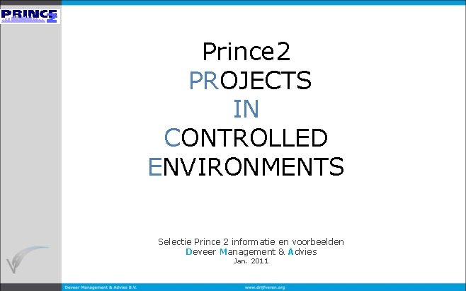 Prince 2 PROJECTS IN CONTROLLED ENVIRONMENTS Selectie Prince 2 informatie en voorbeelden Deveer Management