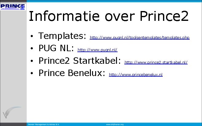 Informatie over Prince 2 • • Templates: http: //www. pugnl. nl/toolsentemplates/templates. php PUG NL: