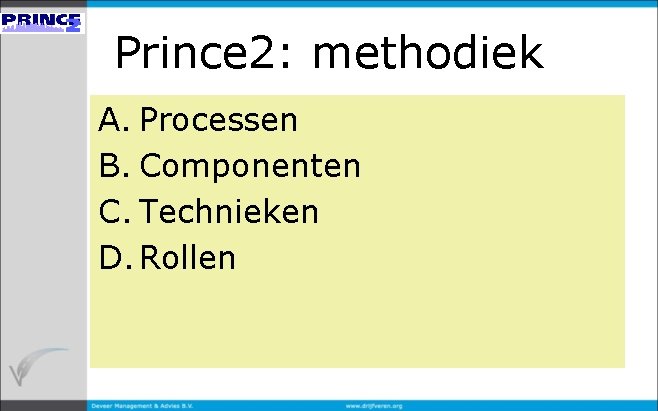 Prince 2: methodiek A. Processen B. Componenten C. Technieken D. Rollen 