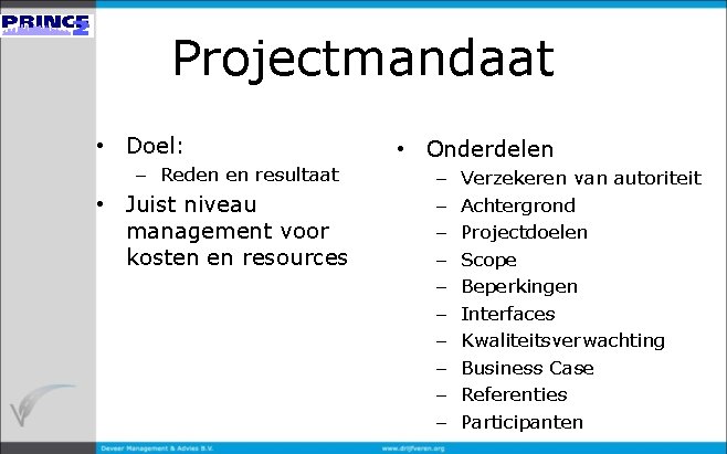 Projectmandaat • Doel: – Reden en resultaat • Juist niveau management voor kosten en