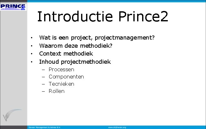 Introductie Prince 2 • • Wat is een project, projectmanagement? Waarom deze methodiek? Context