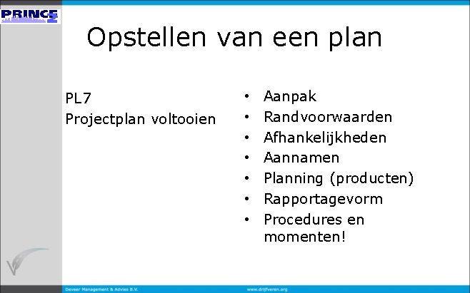 Opstellen van een plan PL 7 Projectplan voltooien • • Aanpak Randvoorwaarden Afhankelijkheden Aannamen