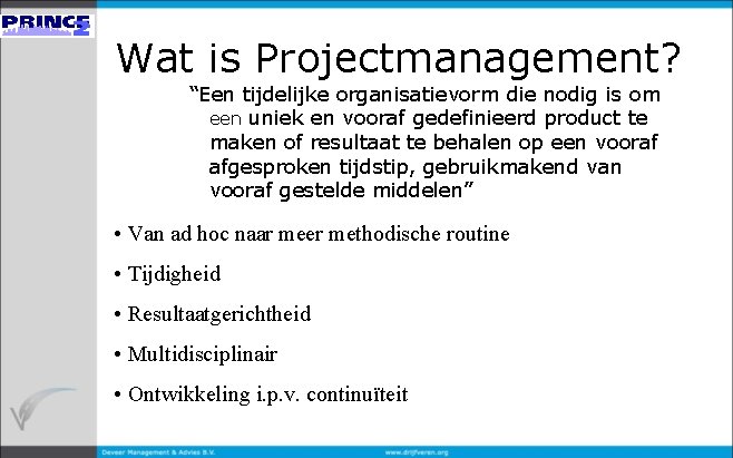 Wat is Projectmanagement? “Een tijdelijke organisatievorm die nodig is om een uniek en vooraf