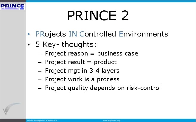 PRINCE 2 • PRojects IN Controlled Environments • 5 Key- thoughts: – – –