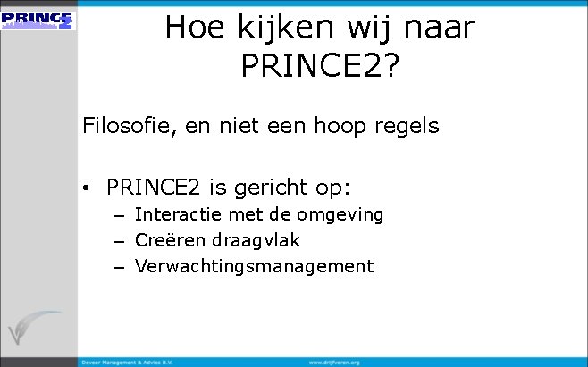 Hoe kijken wij naar PRINCE 2? Filosofie, en niet een hoop regels • PRINCE