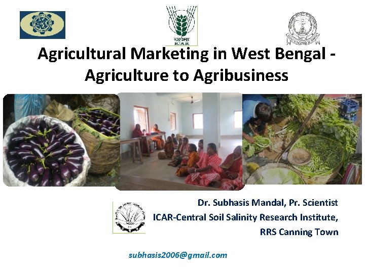 Agricultural Marketing in West Bengal Agriculture to Agribusiness Dr. Subhasis Mandal, Pr. Scientist ICAR-Central