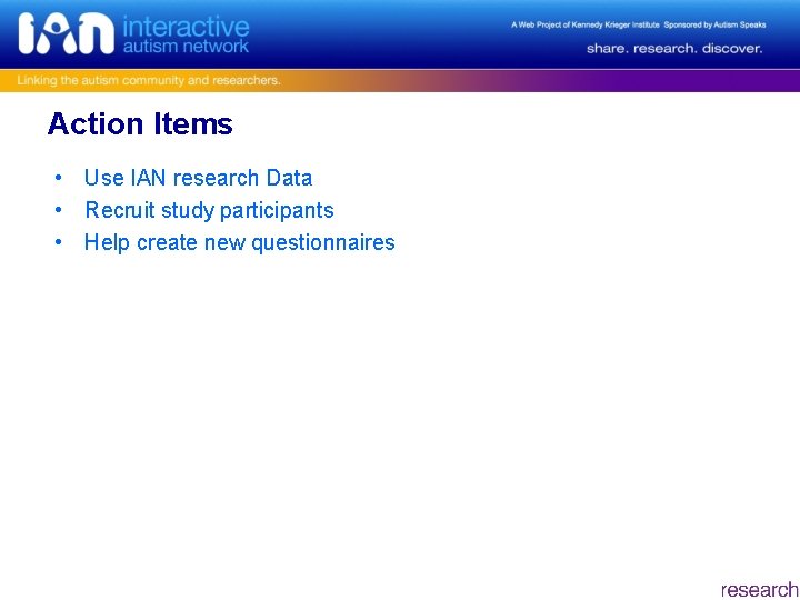 Action Items • Use IAN research Data • Recruit study participants • Help create