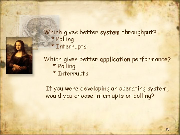 Which gives better system throughput? * Polling * Interrupts Which gives better application performance?