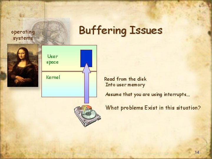 Buffering Issues operating systems User space Kernel Read from the disk Into user memory