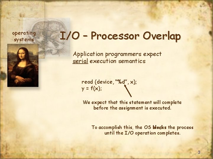 operating systems I/O – Processor Overlap Application programmers expect serial execution semantics read (device,