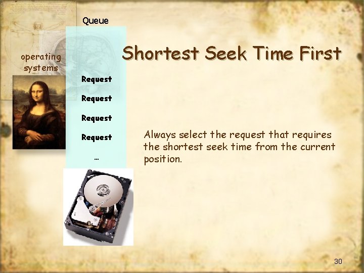 Queue operating systems Shortest Seek Time First Request … Always select the request that