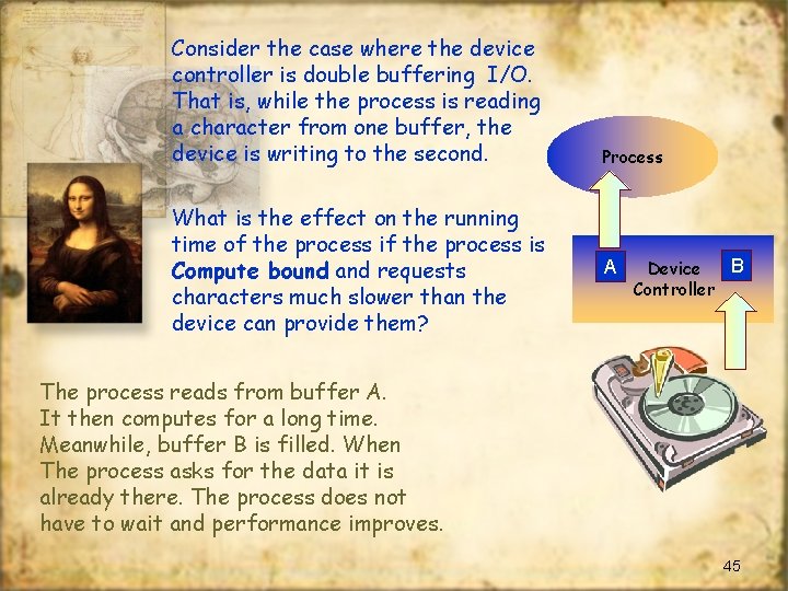 Consider the case where the device controller is double buffering I/O. That is, while