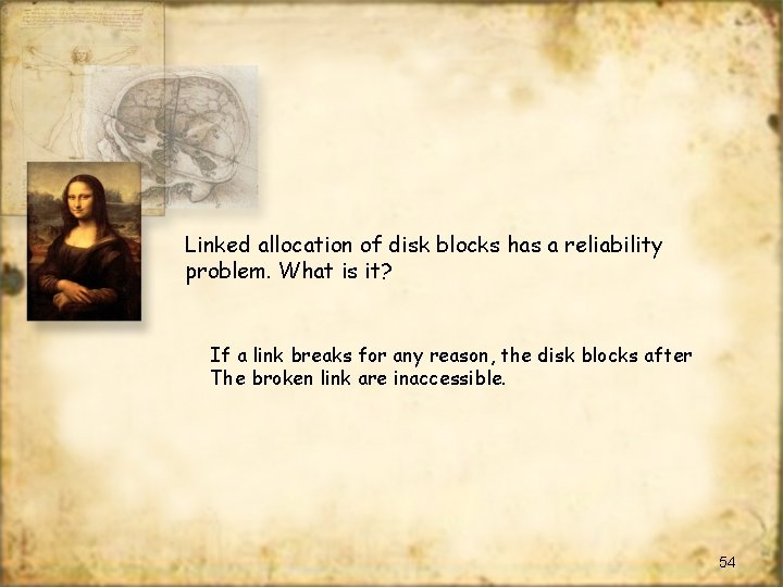 Linked allocation of disk blocks has a reliability problem. What is it? If a
