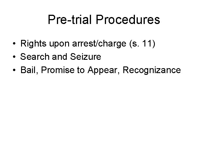 Pre-trial Procedures • Rights upon arrest/charge (s. 11) • Search and Seizure • Bail,