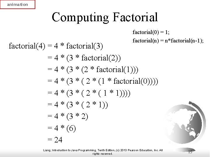 animation Computing Factorial factorial(0) = 1; factorial(n) = n*factorial(n-1); factorial(4) = 4 * factorial(3)