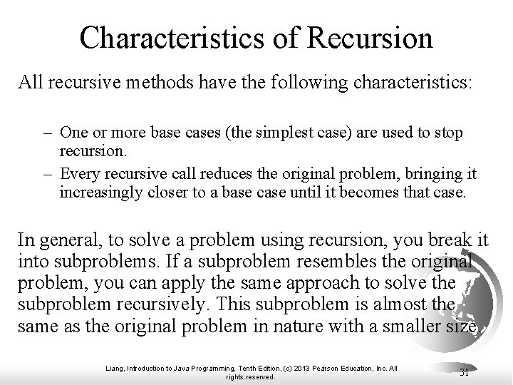 Characteristics of Recursion All recursive methods have the following characteristics: – One or more