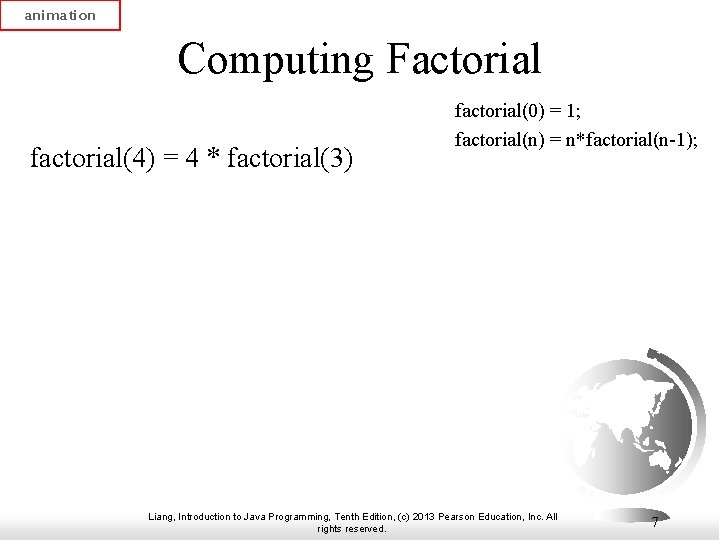 animation Computing Factorial factorial(4) = 4 * factorial(3) factorial(0) = 1; factorial(n) = n*factorial(n-1);
