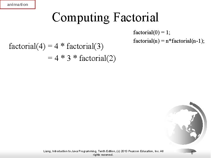 animation Computing Factorial factorial(4) = 4 * factorial(3) = 4 * 3 * factorial(2)