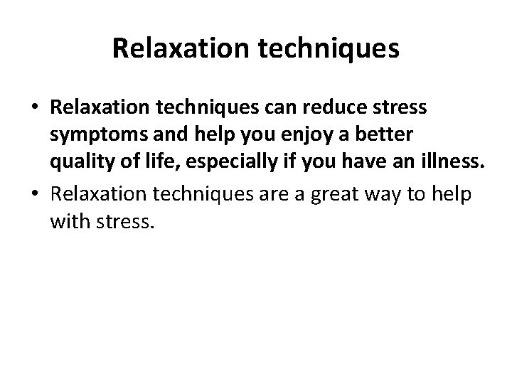 Relaxation techniques • Relaxation techniques can reduce stress symptoms and help you enjoy a