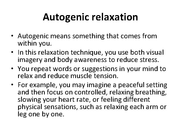 Autogenic relaxation • Autogenic means something that comes from within you. • In this